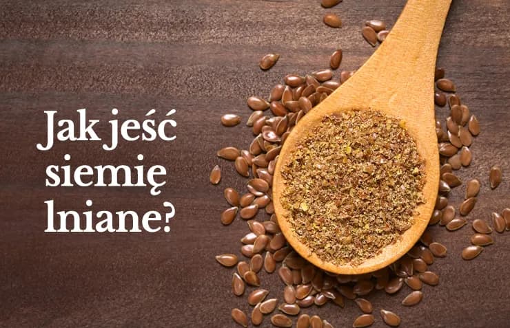 Siemię lniane: jak jeść? Mielone czy całe? Zmaksymalizuj korzyści!